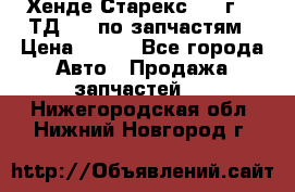 Хенде Старекс 1999г 2,5ТД 4wd по запчастям › Цена ­ 500 - Все города Авто » Продажа запчастей   . Нижегородская обл.,Нижний Новгород г.